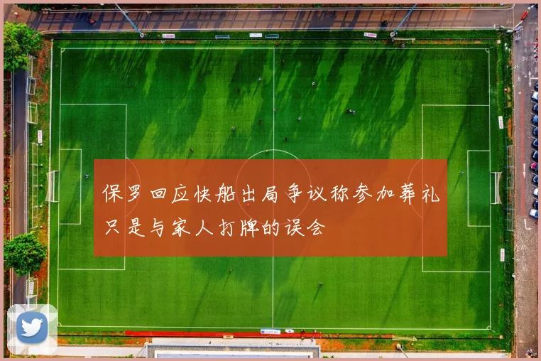保罗回应快船出局争议称参加葬礼只是与家人打牌的误会